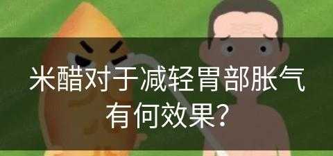 米醋对于减轻胃部胀气有何效果？